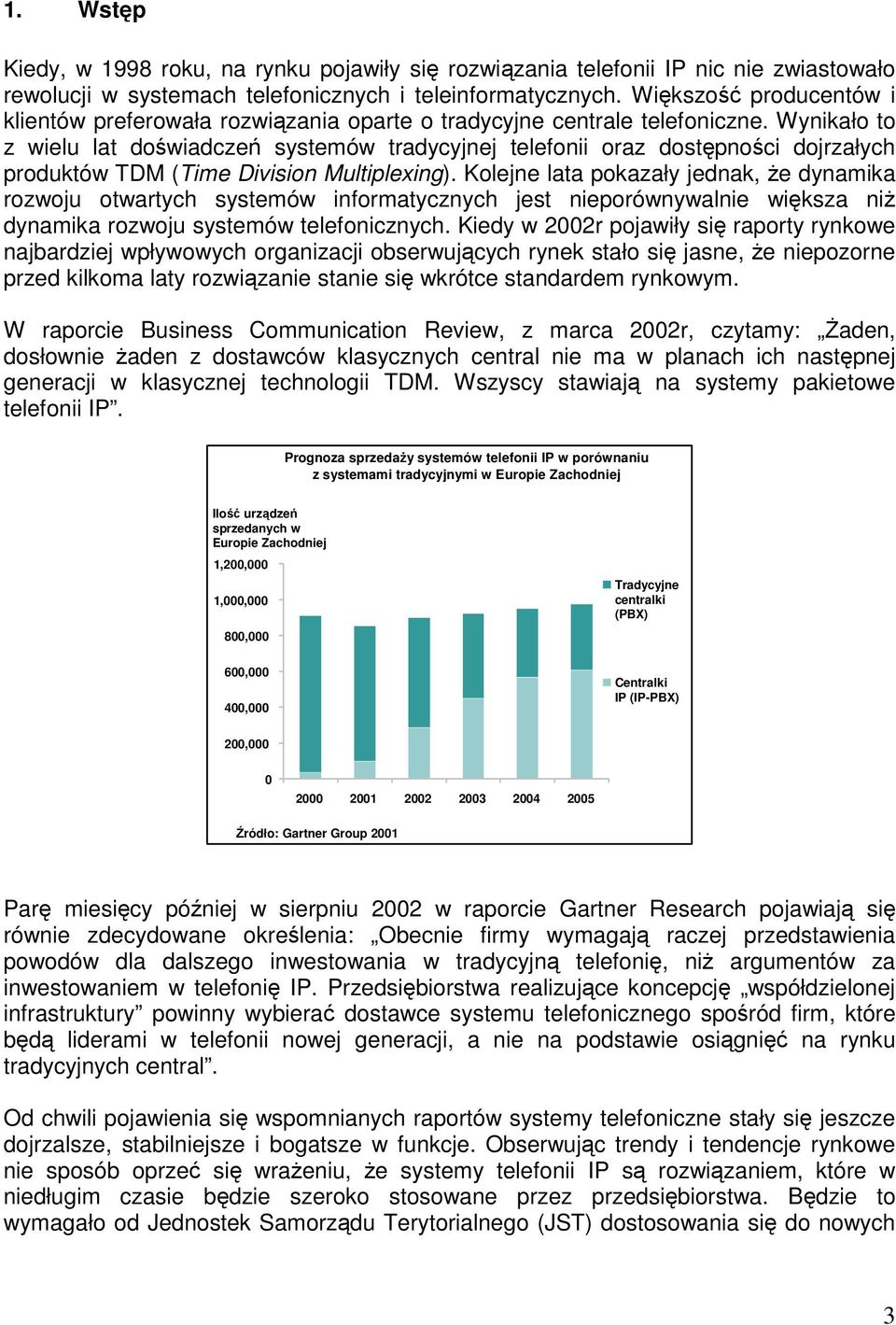 Wynikało to z wielu lat doświadczeń systemów tradycyjnej telefonii oraz dostępności dojrzałych produktów TDM (Time Division Multiplexing).