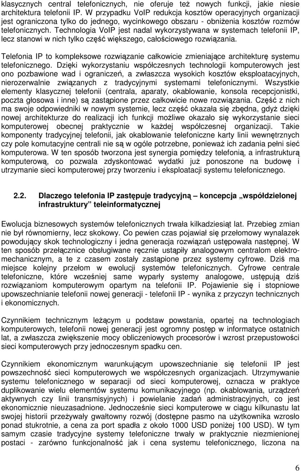 Technologia VoIP jest nadal wykorzystywana w systemach telefonii IP, lecz stanowi w nich tylko część większego, całościowego rozwiązania.