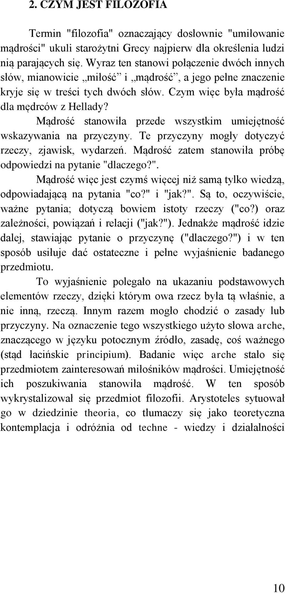 Mądrość stanowiła przede wszystkim umiejętność wskazywania na przyczyny. Te przyczyny mogły dotyczyć rzeczy, zjawisk, wydarzeń. Mądrość zatem stanowiła próbę odpowiedzi na pytanie "d