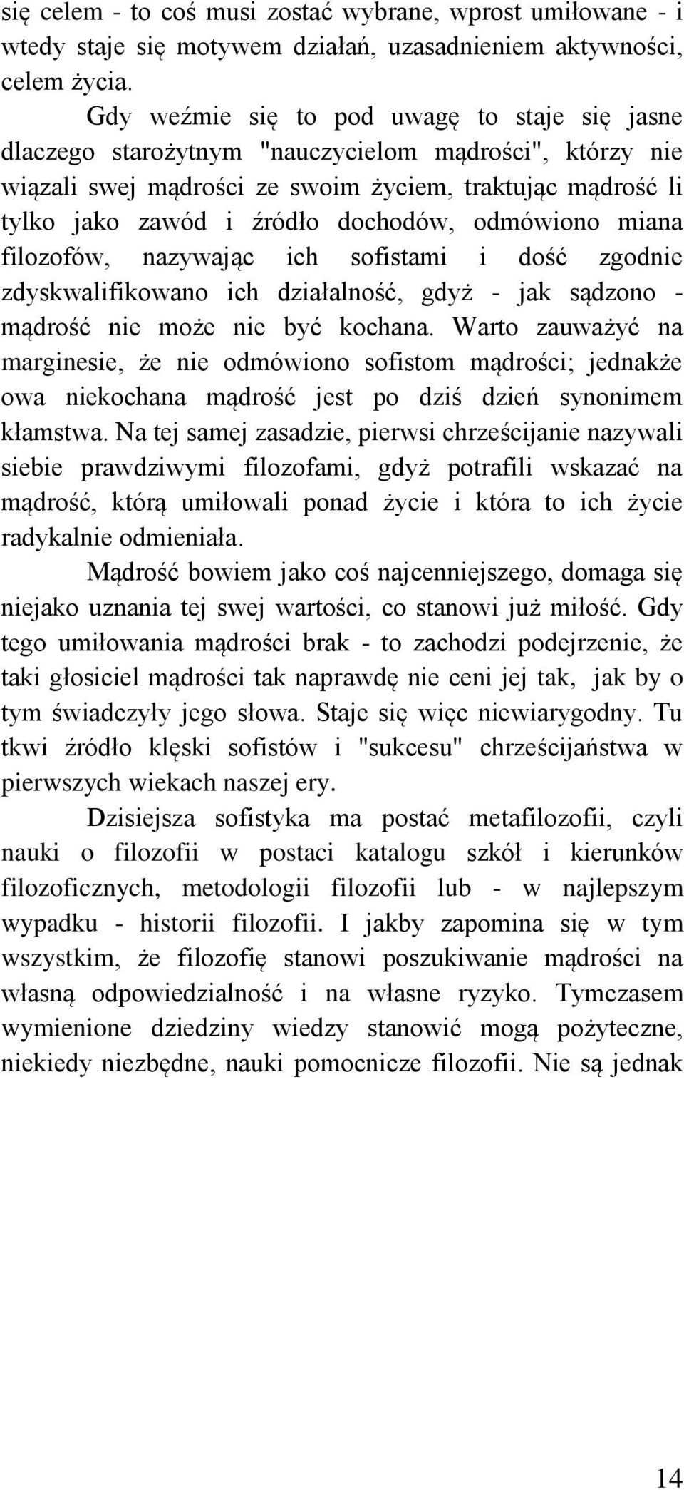 odmówiono miana filozofów, nazywając ich sofistami i dość zgodnie zdyskwalifikowano ich działalność, gdyż - jak sądzono - mądrość nie może nie być kochana.