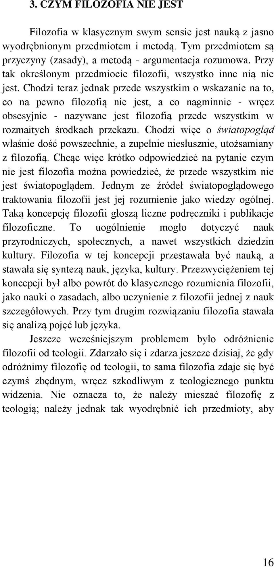 Chodzi teraz jednak przede wszystkim o wskazanie na to, co na pewno filozofią nie jest, a co nagminnie - wręcz obsesyjnie - nazywane jest filozofią przede wszystkim w rozmaitych środkach przekazu.