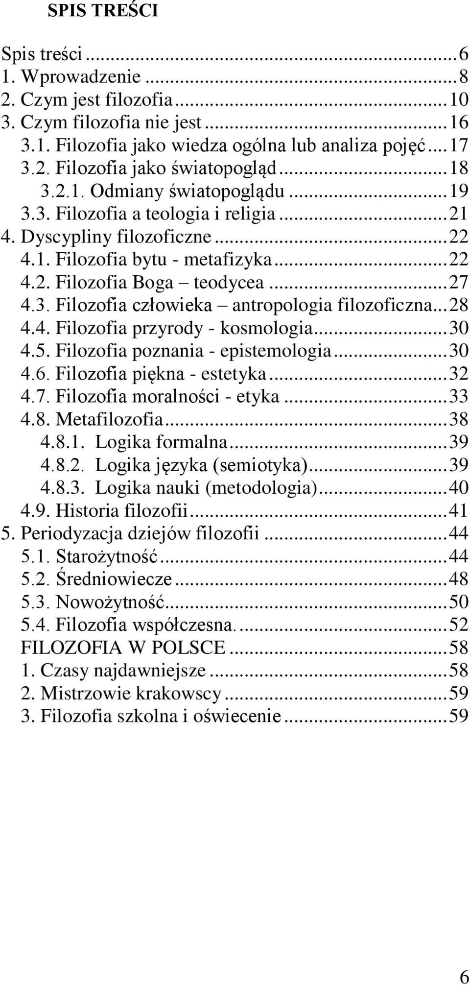 .. 28 4.4. Filozofia przyrody - kosmologia... 30 4.5. Filozofia poznania - epistemologia... 30 4.6. Filozofia piękna - estetyka... 32 4.7. Filozofia moralności - etyka... 33 4.8. Metafilozofia... 38 4.