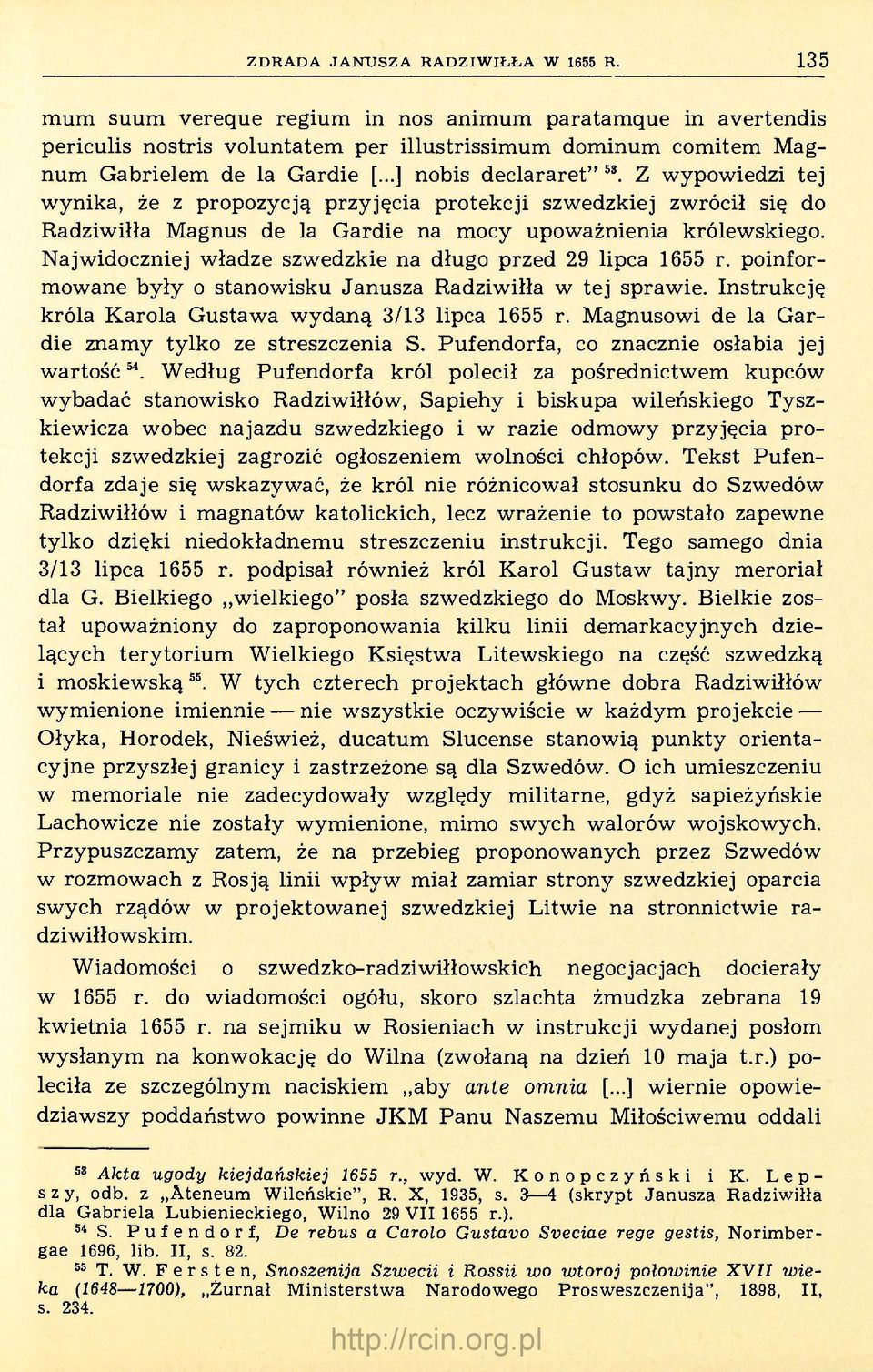 Najwidoczniej władze szwedzkie na długo przed 29 lipca 1655 r. poinformowane były o stanowisku Janusza Radziwiłła w tej sprawie. Instrukcję króla Karola Gustawa wydaną 3/13 lipca 1655 r.