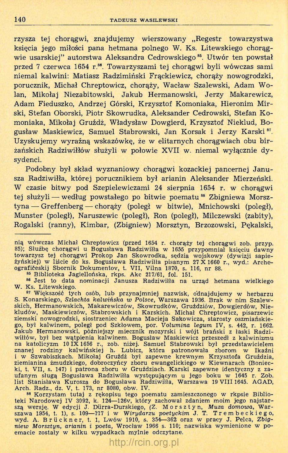 Towarzyszami tej chorągwi byli wówczas sami niemal kalwini: Matiasz Radzimiński Frąckiewicz, chorąży nowogrodzki, porucznik, Michał Chreptowicz, chorąży, Wacław Szalewski, Adam Wolan, Mikołaj