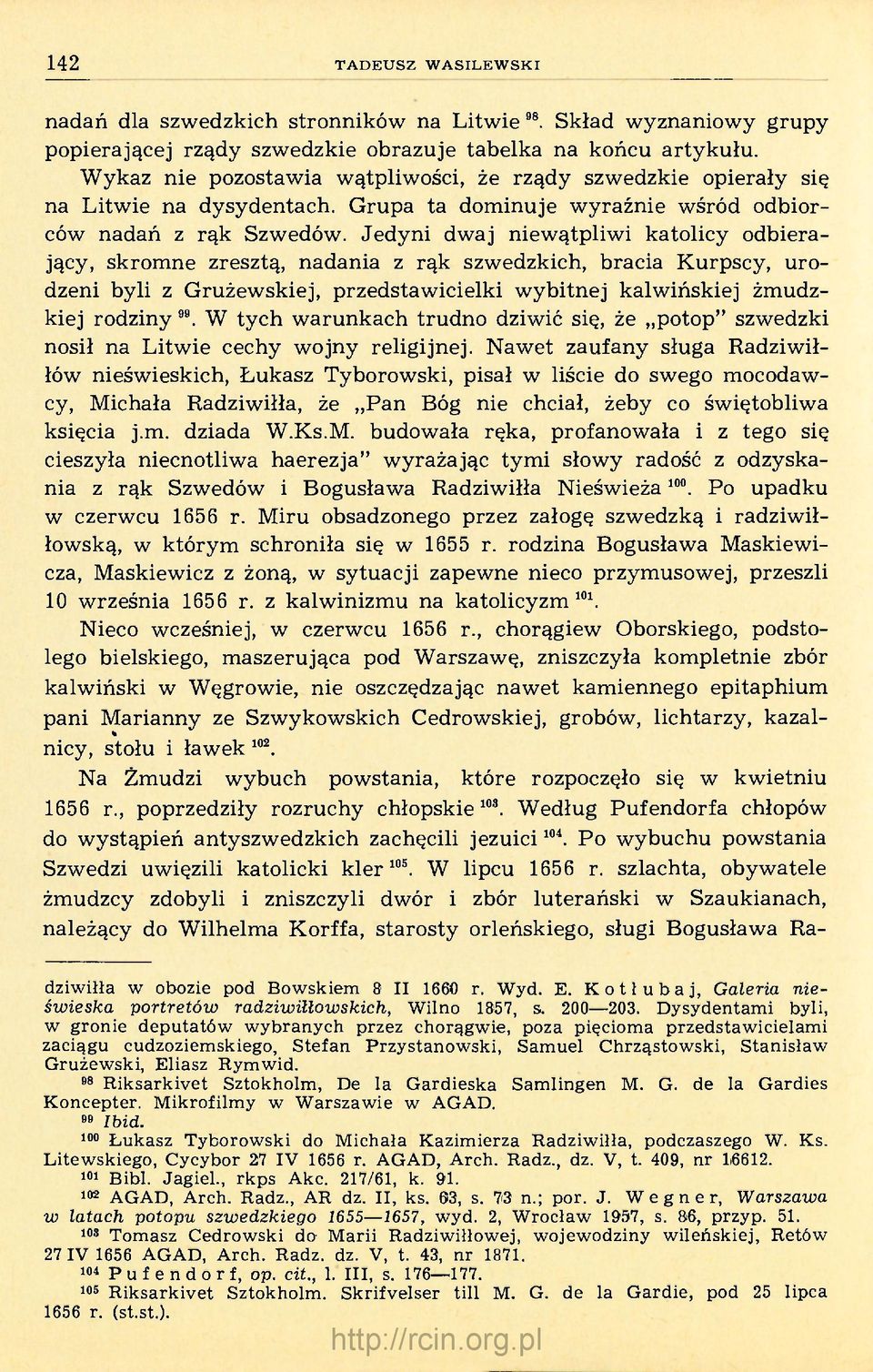 Jedyni dwaj niewątpliwi katolicy odbierający, skromne zresztą, nadania z rąk szwedzkich, bracia Kurpscy, urodzeni byli z Grużewskiej, przedstawicielki wybitnej kalwińskiej żmudzkiej rodziny 99.