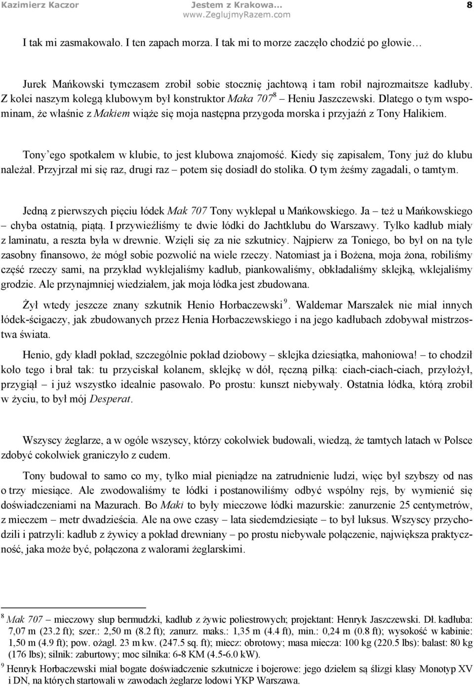 Z kolei naszym kolegą klubowym był konstruktor Maka 707 8 Heniu Jaszczewski. Dlatego o tym wspominam, że właśnie z Makiem wiąże się moja następna przygoda morska i przyjaźń z Tony Halikiem.