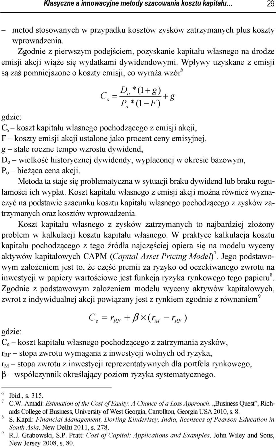 Wpływy uzyskane z emisji są zaś pomniejszone o koszty emisji, co wyraża wzór 6 Do *(1 + g) Cs = + g Po *(1 F) C s koszt kapitału własnego pochodzącego z emisji akcji, F koszty emisji akcji ustalone