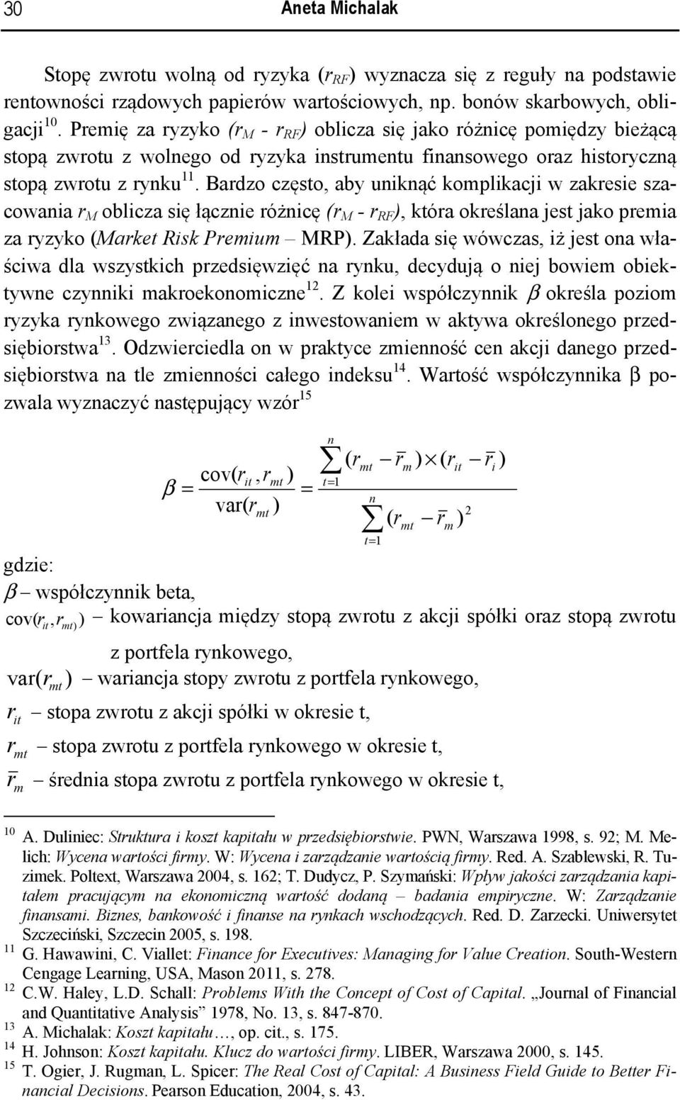 Bardzo często, aby uniknąć komplikacji w zakresie szacowania r M oblicza się łącznie różnicę (r M - r RF ), która określana jest jako premia za ryzyko (Market Risk Premium MRP).