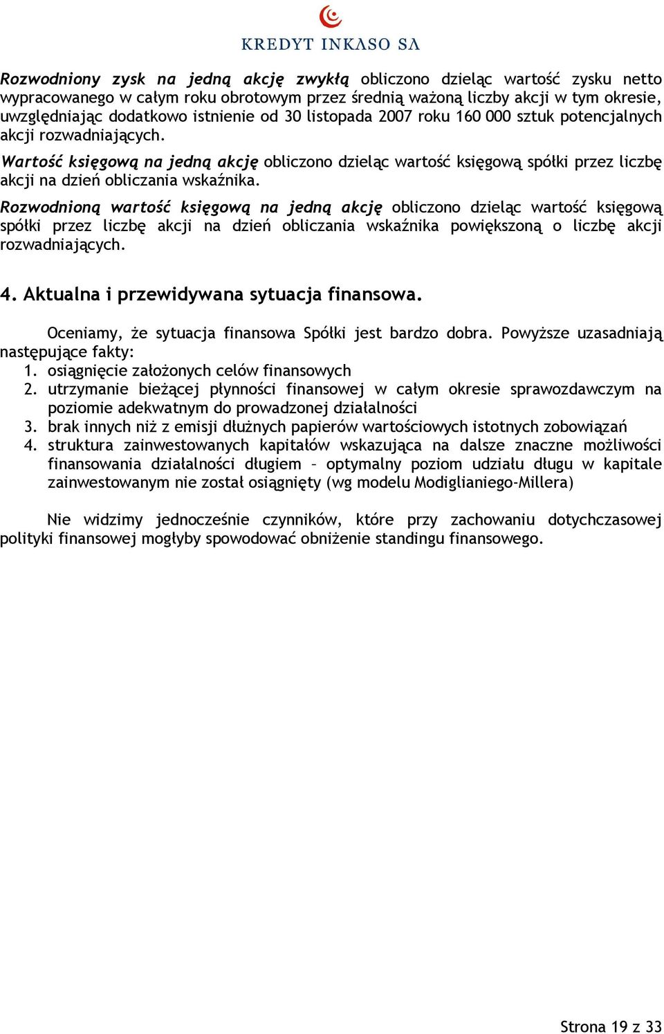 Rozwodnioną wartość księgową na jedną akcję obliczono dzieląc wartość księgową spółki przez liczbę akcji na dzień obliczania wskaźnika powiększoną o liczbę akcji rozwadniających. 4.