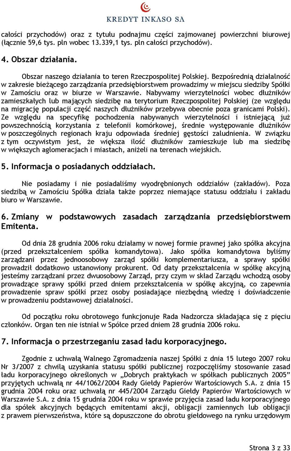 Bezpośrednią działalność w zakresie bieżącego zarządzania przedsiębiorstwem prowadzimy w miejscu siedziby Spółki w Zamościu oraz w biurze w Warszawie.