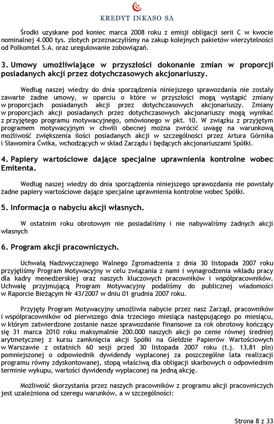 Według naszej wiedzy do dnia sporządzenia niniejszego sprawozdania nie zostały zawarte żadne umowy, w oparciu o które w przyszłości mogą wystąpić zmiany w proporcjach posiadanych akcji przez