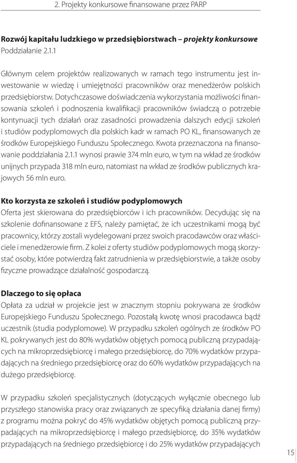 Dotychczasowe doświadczenia wykorzystania możliwości finansowania szkoleń i podnoszenia kwalifikacji pracowników świadczą o potrzebie kontynuacji tych działań oraz zasadności prowadzenia dalszych