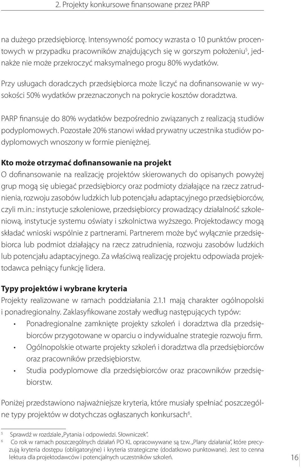 Przy usługach doradczych przedsiębiorca może liczyć na dofinansowanie w wysokości 50% wydatków przeznaczonych na pokrycie kosztów doradztwa.