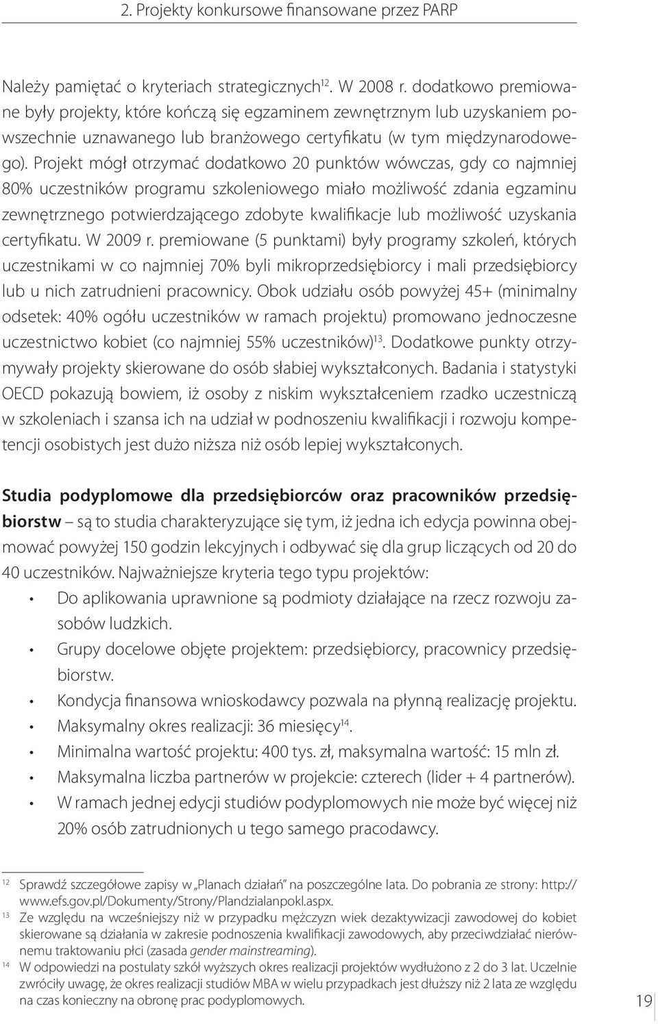 Projekt mógł otrzymać dodatkowo 20 punktów wówczas, gdy co najmniej 80% uczestników programu szkoleniowego miało możliwość zdania egzaminu zewnętrznego potwierdzającego zdobyte kwalifikacje lub