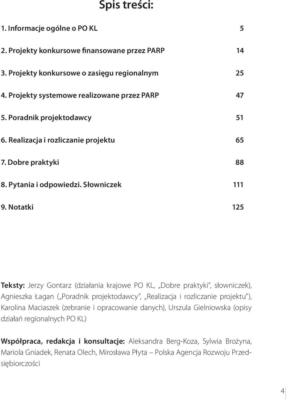 Notatki 125 Teksty: Jerzy Gontarz (działania krajowe PO KL, Dobre praktyki, słowniczek), Agnieszka Łagan ( Poradnik projektodawcy, Realizacja i rozliczanie projektu ), Karolina Maciaszek