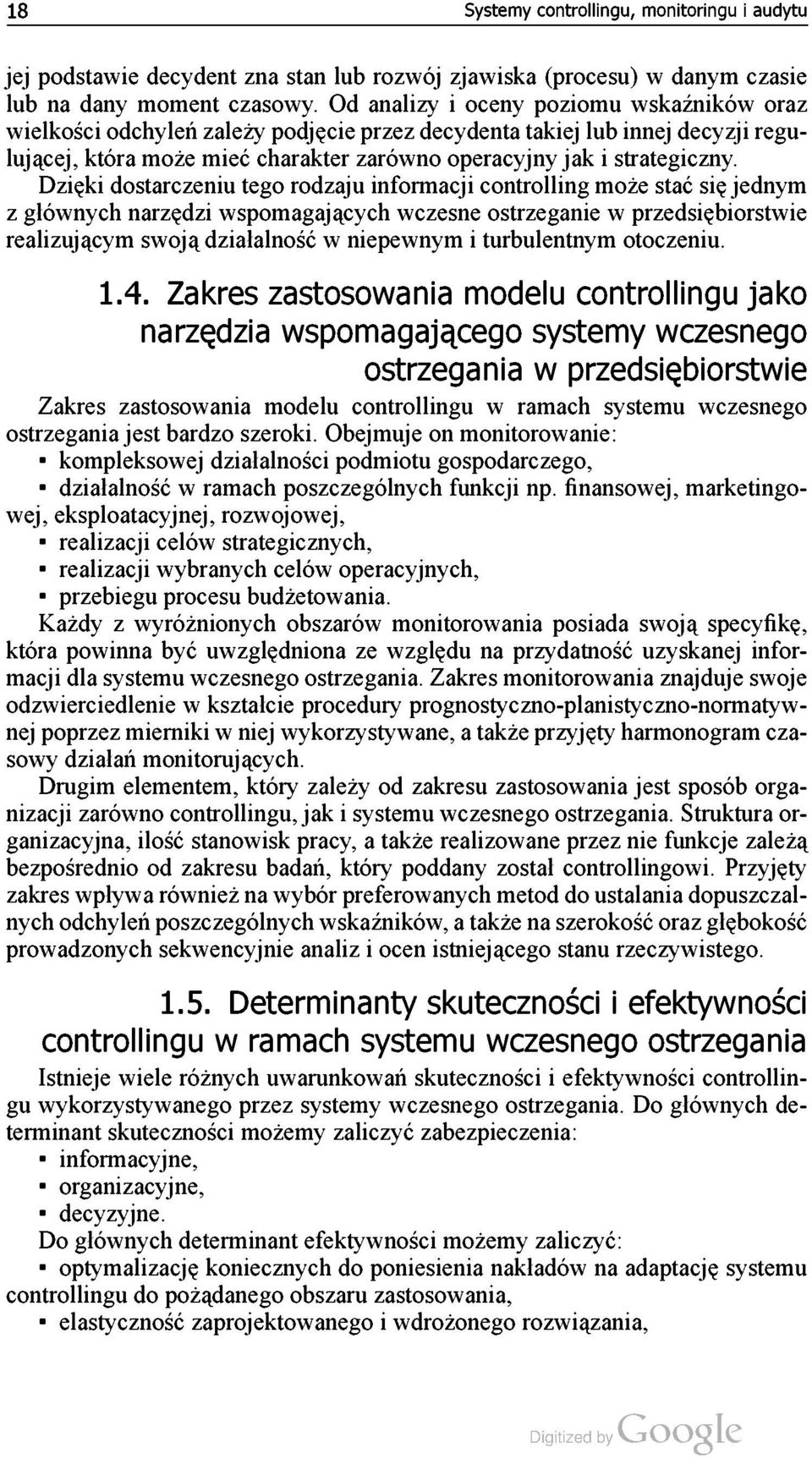 Dzięki dostarczeniu tego rodzaju informacji controlling może stać się jednym z głównych narzędzi wspomagających wczesne ostrzeganie w przedsiębiorstwie realizującym swoją działalność w niepewnym i