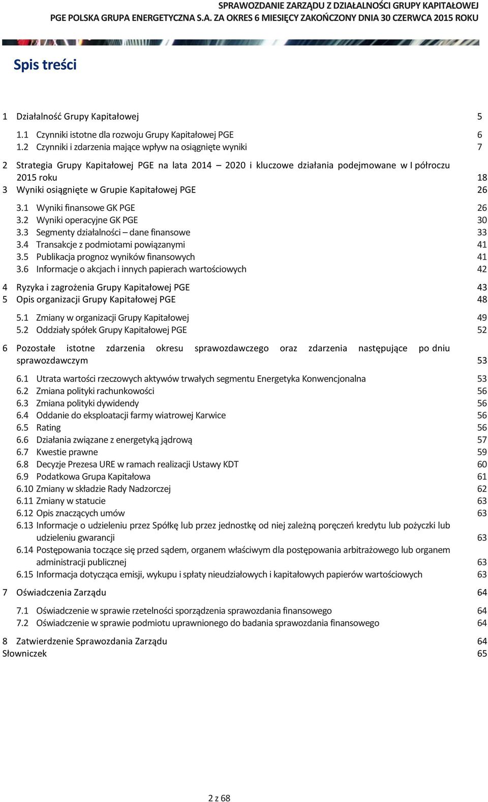 Kapitałowej PGE 26 3.1 Wyniki finansowe GK PGE 26 3.2 Wyniki operacyjne GK PGE 30 3.3 Segmenty działalności dane finansowe 33 3.4 Transakcje z podmiotami powiązanymi 41 3.