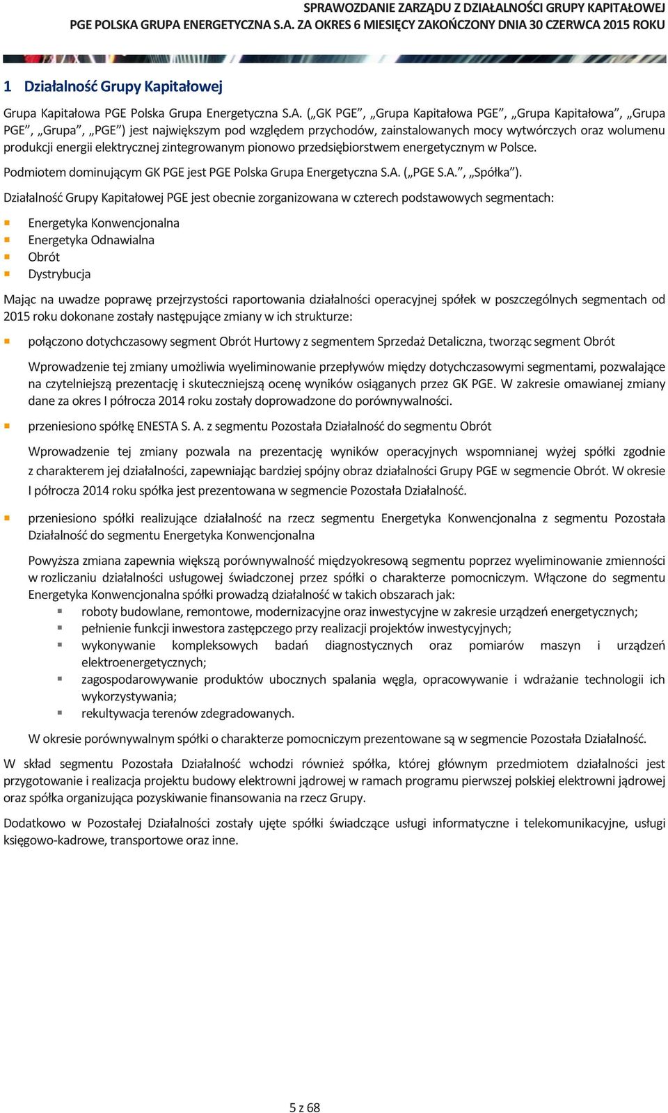 zintegrowanym pionowo przedsiębiorstwem energetycznym w Polsce. Podmiotem dominującym GK PGE jest PGE Polska Grupa Energetyczna S.A. ( PGE S.A., Spółka ).