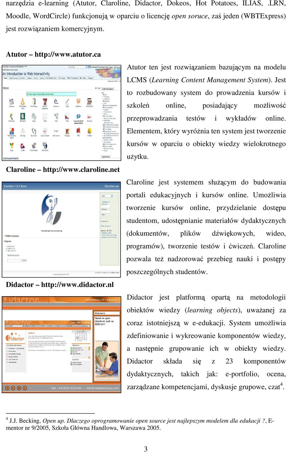 net Didactor http://www.didactor.nl Atutor ten jest rozwiązaniem bazującym na modelu LCMS (Learning Content Management System).