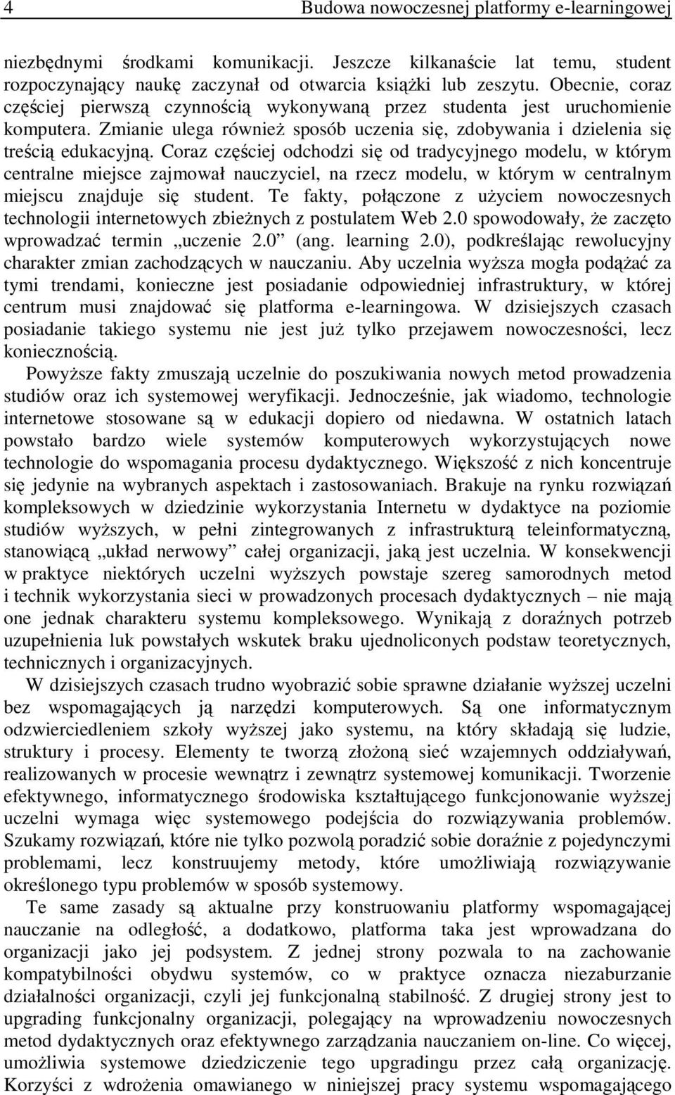 Coraz częściej odchodzi się od tradycyjnego modelu, w którym centralne miejsce zajmował nauczyciel, na rzecz modelu, w którym w centralnym miejscu znajduje się student.