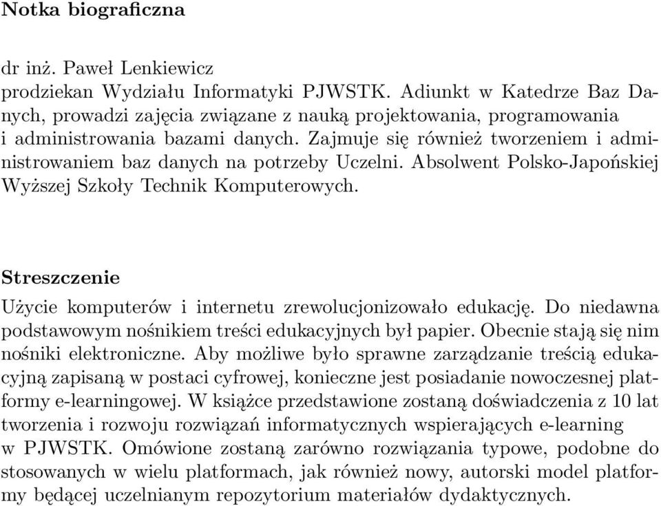 Zajmuje się również tworzeniem i administrowaniem baz danych na potrzeby Uczelni. Absolwent Polsko-Japońskiej Wyższej Szkoły Technik Komputerowych.