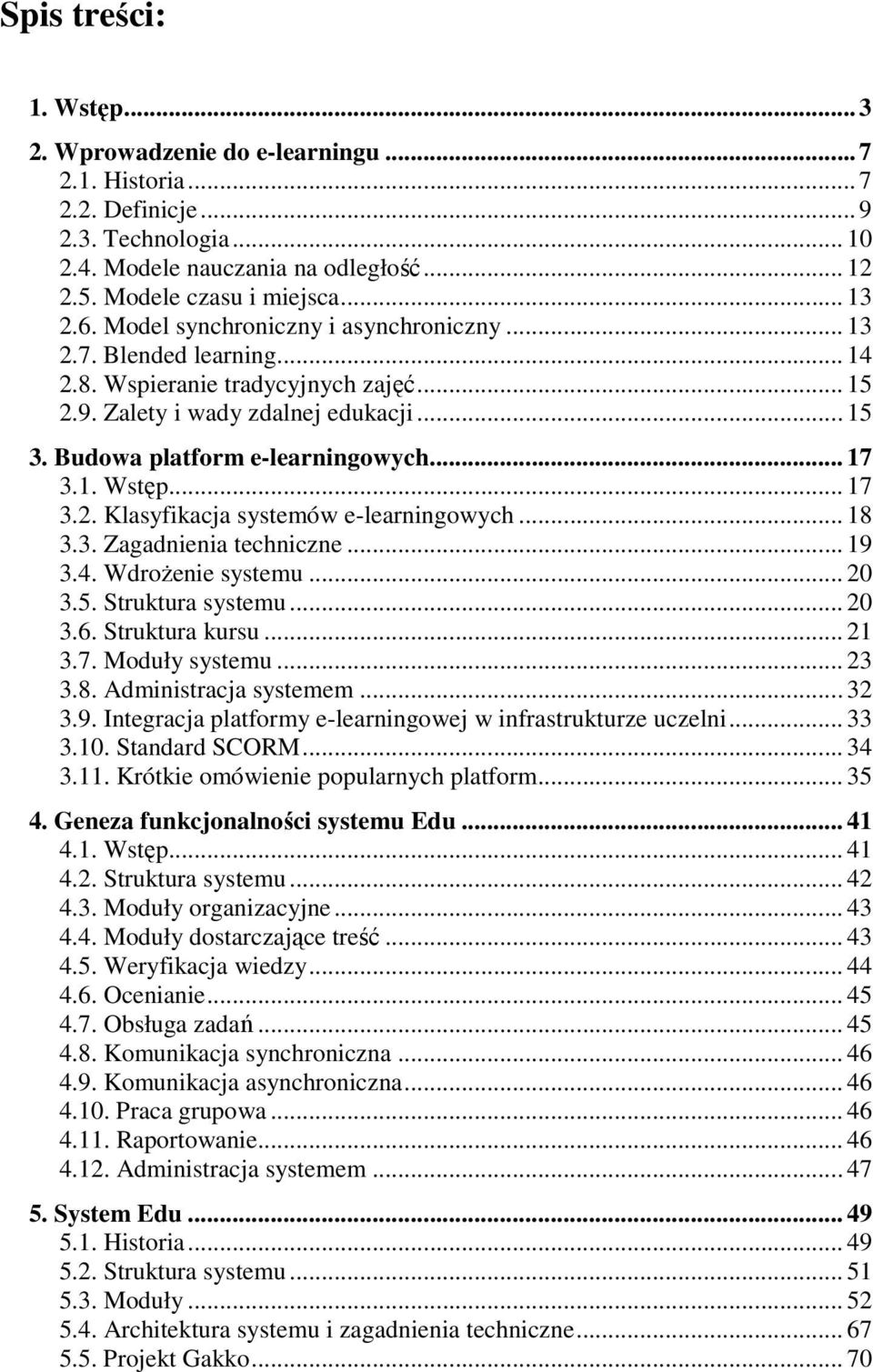 1. Wstęp... 17 3.2. Klasyfikacja systemów e-learningowych... 18 3.3. Zagadnienia techniczne... 19 3.4. Wdrożenie systemu... 20 3.5. Struktura systemu... 20 3.6. Struktura kursu... 21 3.7. Moduły systemu.