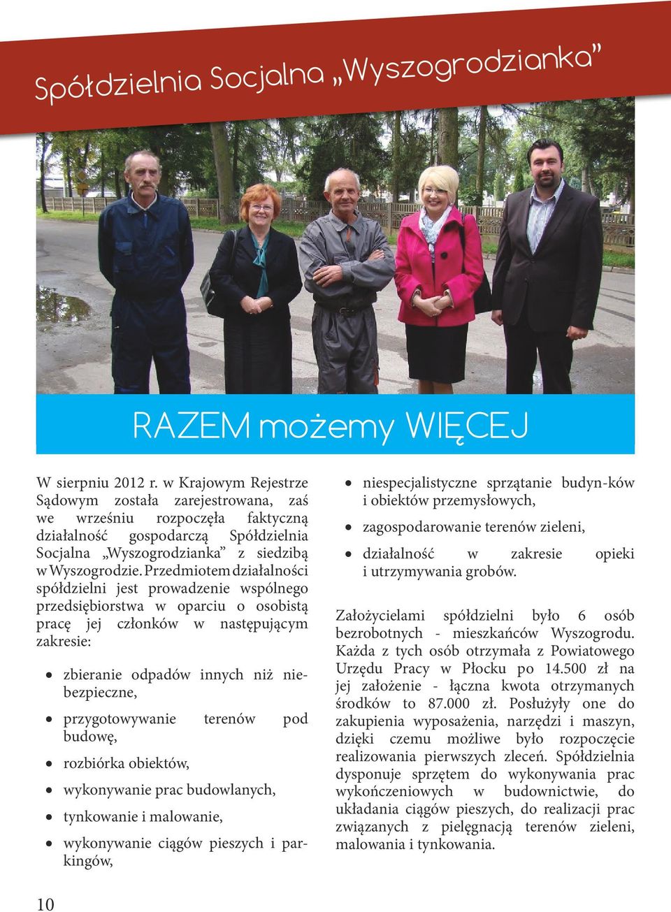 Przedmiotem działalności spółdzielni jest prowadzenie wspólnego przedsiębiorstwa w oparciu o osobistą pracę jej członków w następującym zakresie: zbieranie odpadów innych niż niebezpieczne,