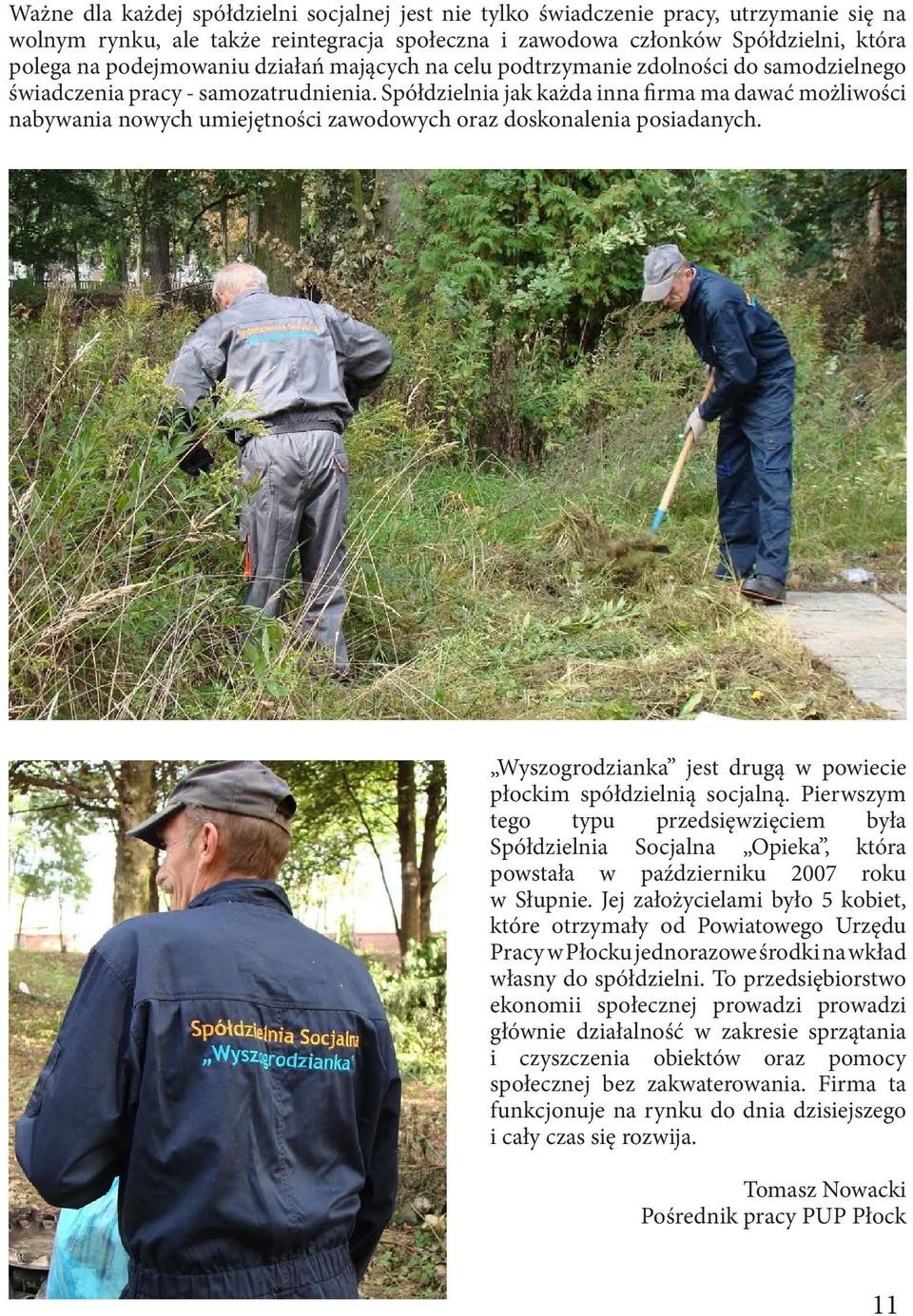 Spółdzielnia jak każda inna firma ma dawać możliwości nabywania nowych umiejętności zawodowych oraz doskonalenia posiadanych. Wyszogrodzianka jest drugą w powiecie płockim spółdzielnią socjalną.