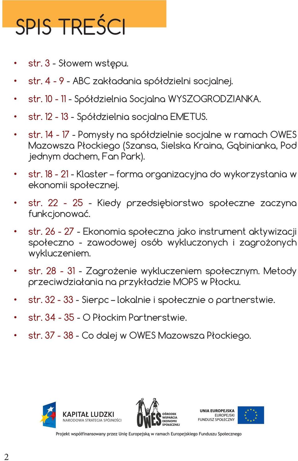 22-25 - Kiedy przedsiębiorstwo społeczne zaczyna funkcjonować. str. 26-27 - Ekonomia społeczna jako instrument aktywizacji społeczno - zawodowej osób wykluczonych i zagrożonych wykluczeniem. str. 28-31 - Zagrożenie wykluczeniem społecznym.