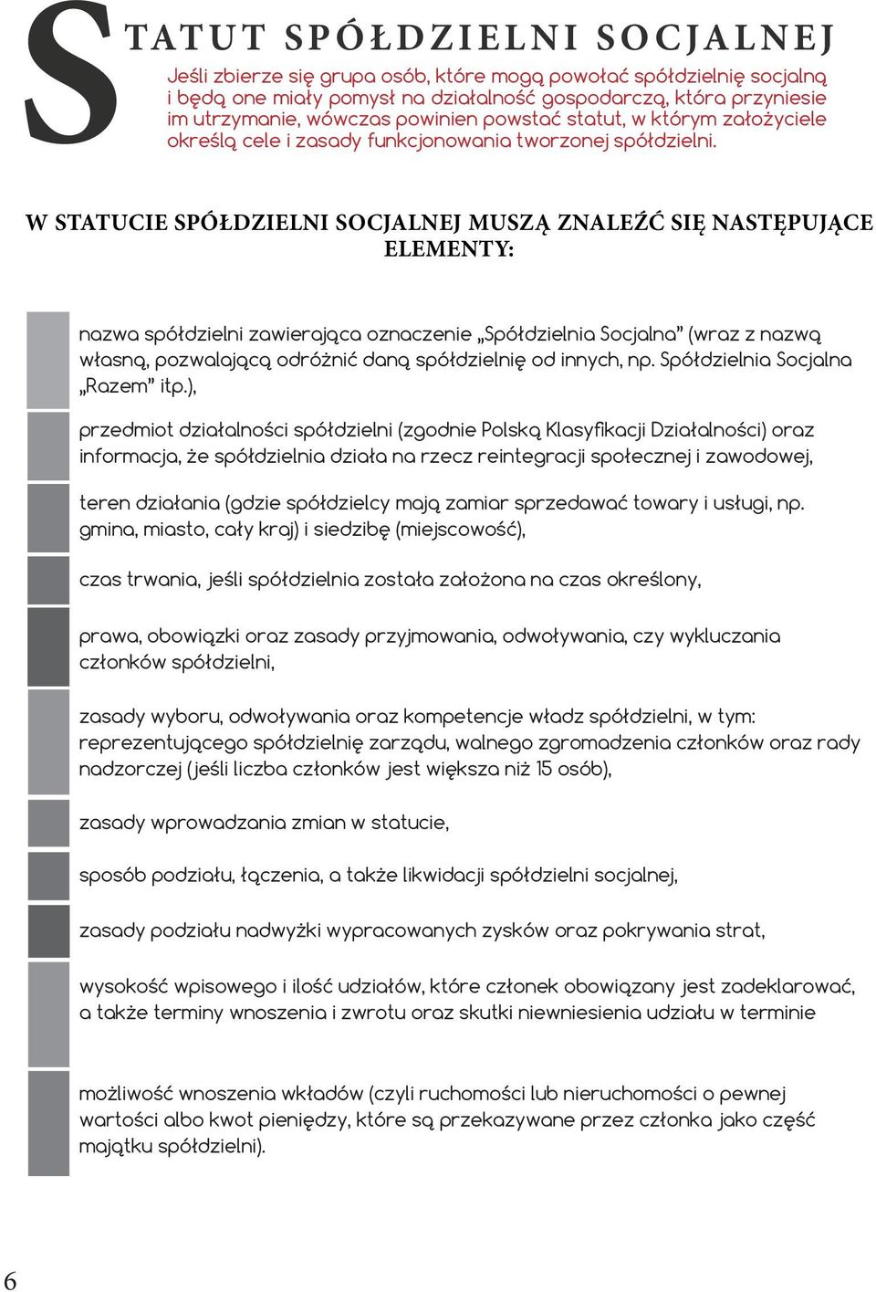 W STATUCIE SPÓŁDZIELNI SOCJALNEJ MUSZĄ ZNALEŹĆ SIĘ NASTĘPUJĄCE ELEMENTY: nazwa spółdzielni zawierająca oznaczenie Spółdzielnia Socjalna (wraz z nazwą własną, pozwalającą odróżnić daną spółdzielnię od