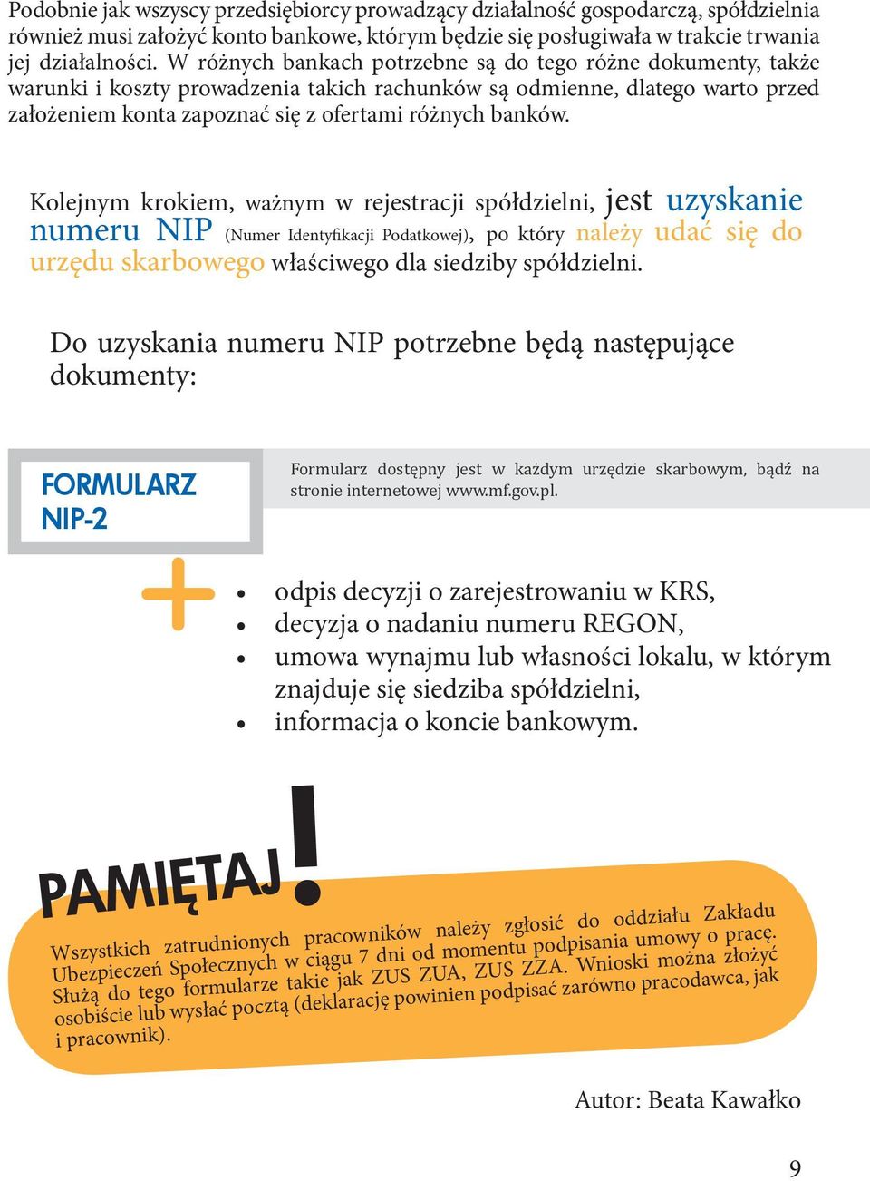 Kolejnym krokiem, ważnym w rejestracji spółdzielni, jest uzyskanie numeru NIP (Numer Identyfikacji Podatkowej), po który należy udać się do urzędu skarbowego właściwego dla siedziby spółdzielni.