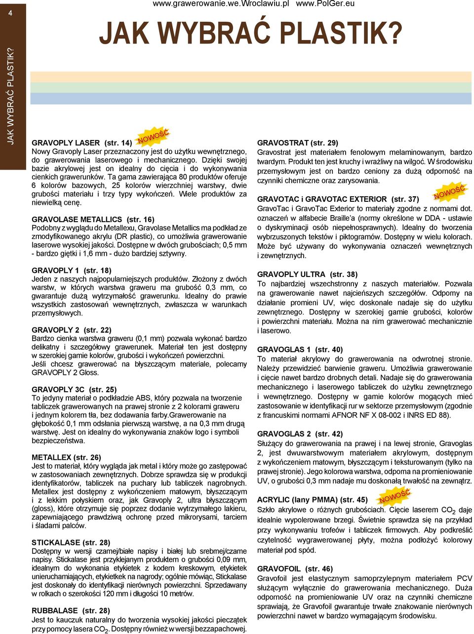 Ta gama zawierająca 80 produktów oferuje 6 kolorów bazowych, 25 kolorów wierzchniej warstwy, dwie grubości materiału i trzy typy wykończeń. Wiele produktów za niewielką cenę. GRAVOlase METALLICS (str.