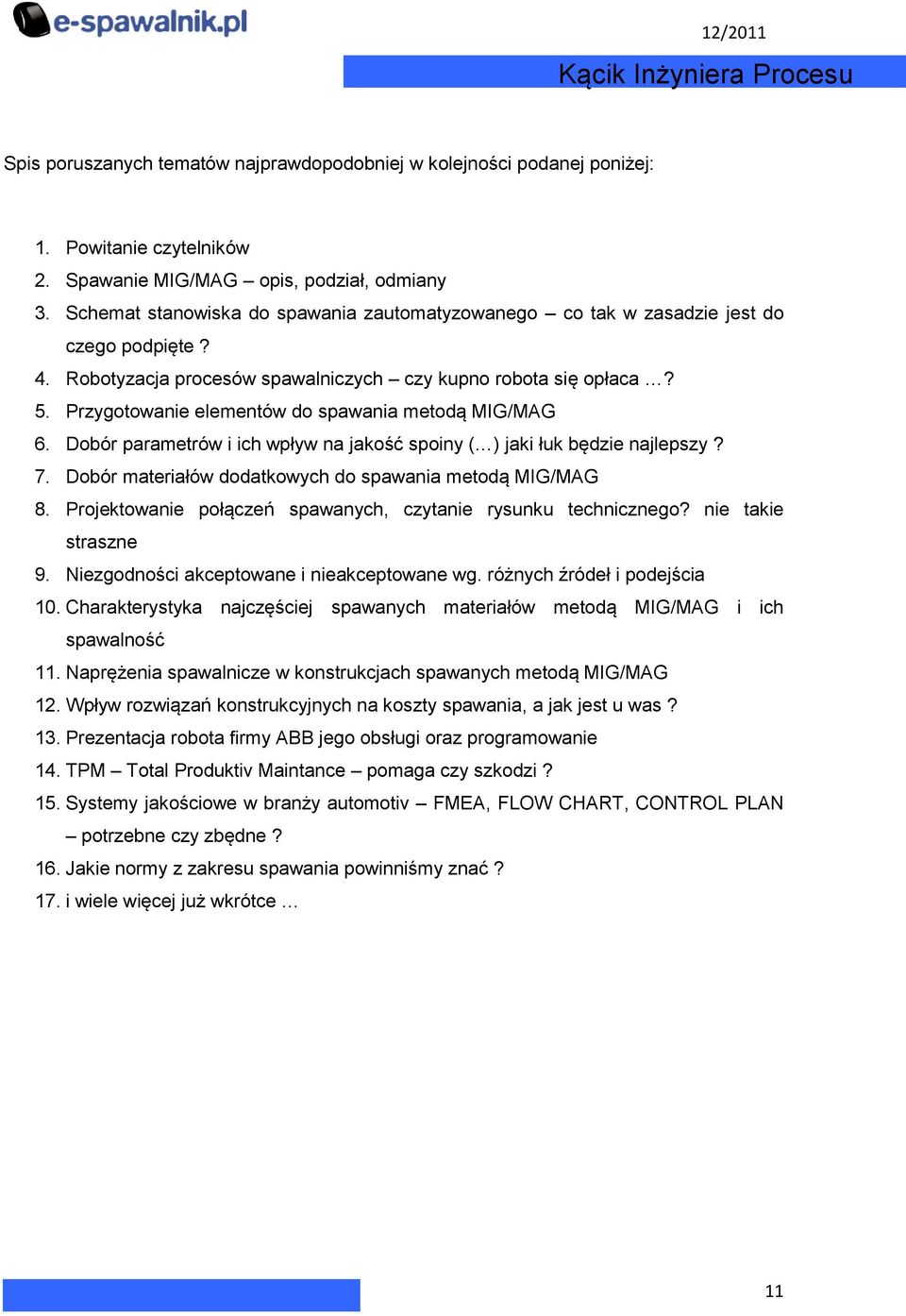 Przygotowanie elementów do spawania metodą MIG/MAG 6. Dobór parametrów i ich wpływ na jakość spoiny ( ) jaki łuk będzie najlepszy? 7. Dobór materiałów dodatkowych do spawania metodą MIG/MAG 8.