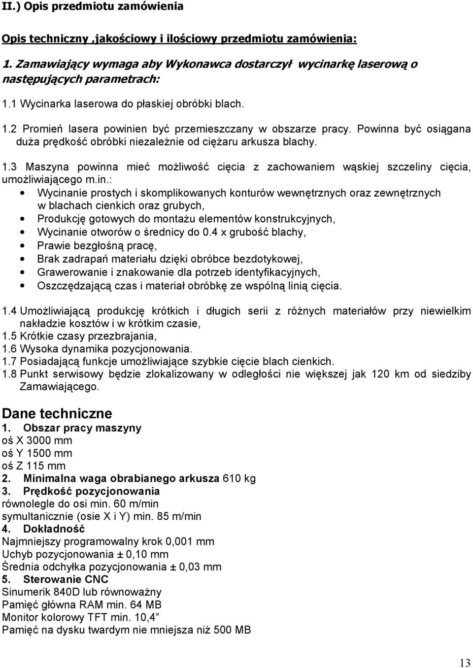 in.: Wycinanie prostych i skomplikowanych konturów wewnętrznych oraz zewnętrznych w blachach cienkich oraz grubych, Produkcję gotowych do montaŝu elementów konstrukcyjnych, Wycinanie otworów o