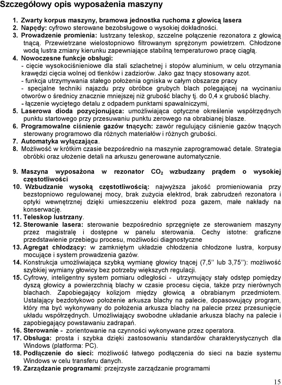 Chłodzone wodą lustra zmiany kierunku zapewniające stabilną temperaturowo pracę ciągłą. 4.