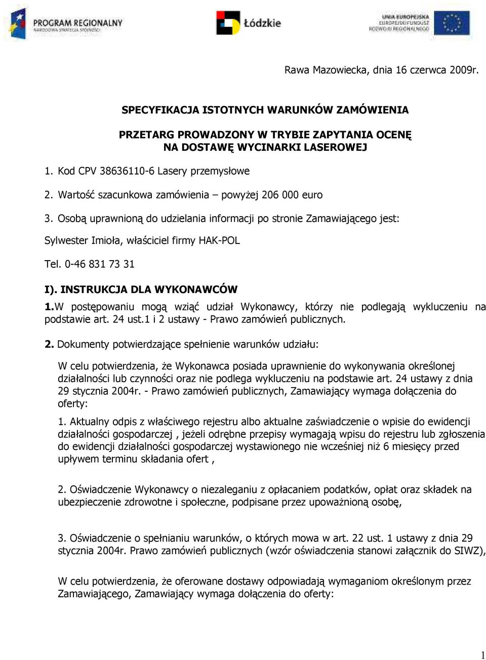 Osobą uprawnioną do udzielania informacji po stronie Zamawiającego jest: Sylwester Imioła, właściciel firmy HAK-POL Tel. 0-46 831 73 31 I). INSTRUKCJA DLA WYKONAWCÓW 1.