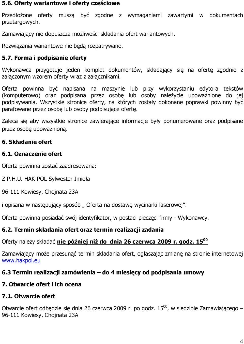 Forma i podpisanie oferty Wykonawca przygotuje jeden komplet dokumentów, składający się na ofertę zgodnie z załączonym wzorem oferty wraz z załącznikami.