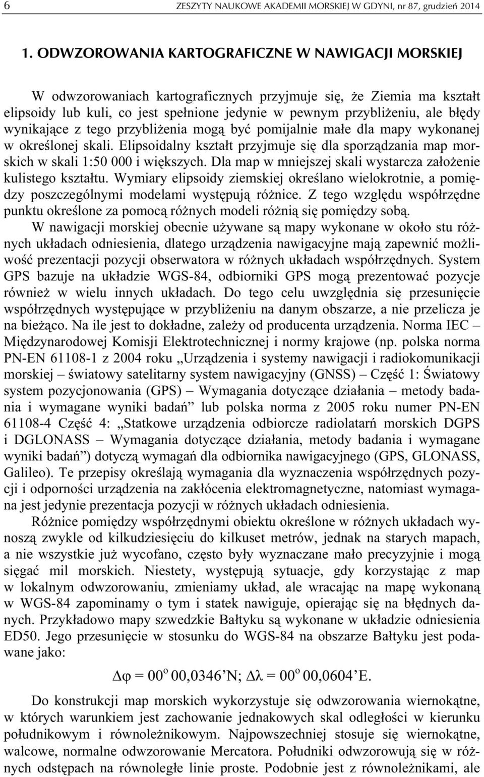 wynikające z tego przybliżenia mogą być pomijalnie małe dla mapy wykonanej w określonej skali. Elipsoidalny kształt przyjmuje się dla sporządzania map morskich w skali 1:50 000 i większych.