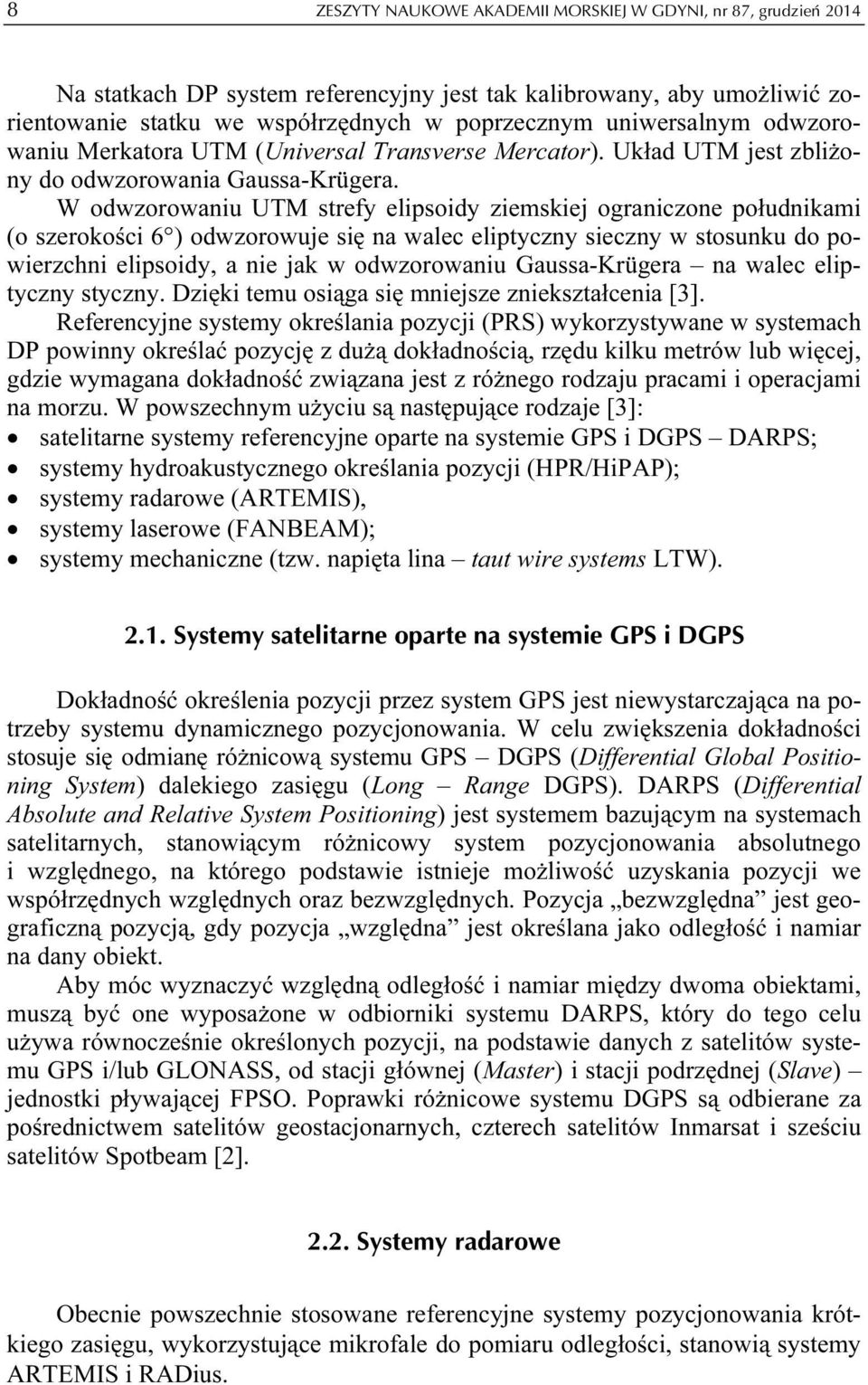 W odwzorowaniu UTM strefy elipsoidy ziemskiej ograniczone południkami (o szerokości 6 ) odwzorowuje się na walec eliptyczny sieczny w stosunku do powierzchni elipsoidy, a nie jak w odwzorowaniu