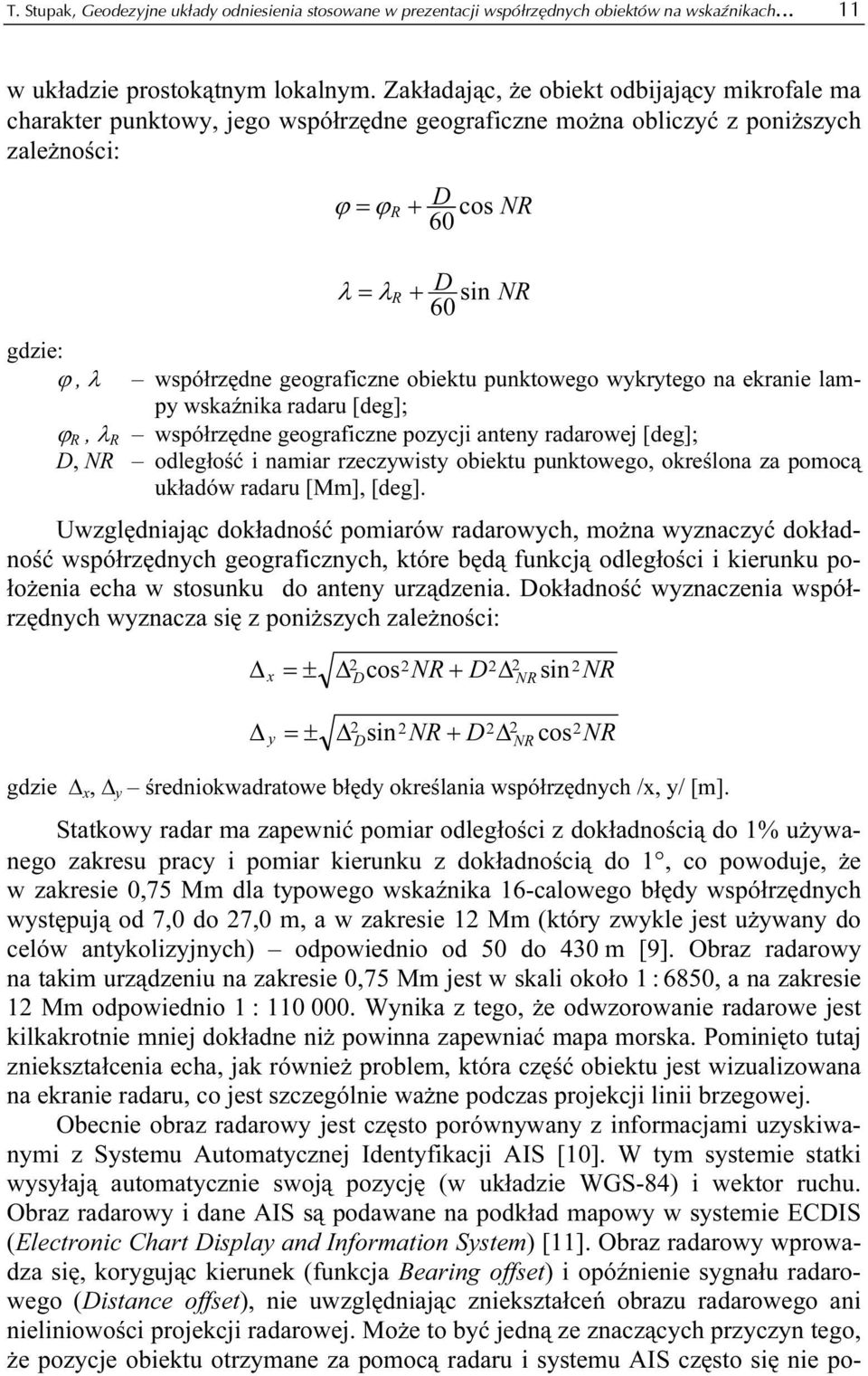 współrzędne geograficzne obiektu punktowego wykrytego na ekranie lampy wskaźnika radaru [deg]; ϕ R, λ R współrzędne geograficzne pozycji anteny radarowej [deg]; D, NR odległość i namiar rzeczywisty