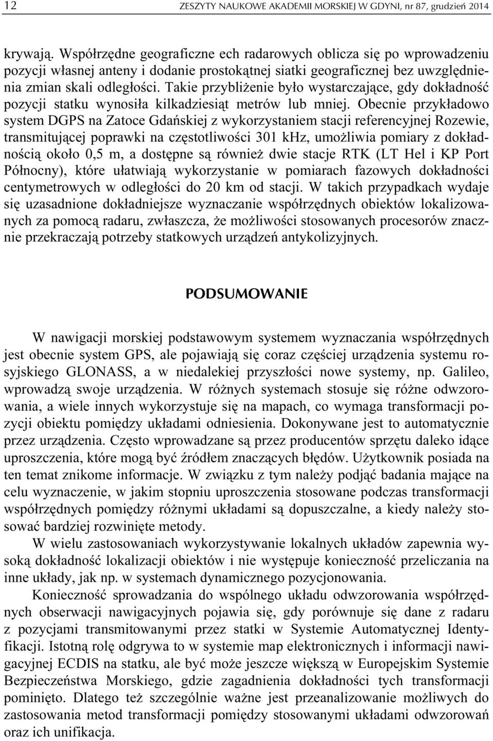 Takie przybliżenie było wystarczające, gdy dokładność pozycji statku wynosiła kilkadziesiąt metrów lub mniej.