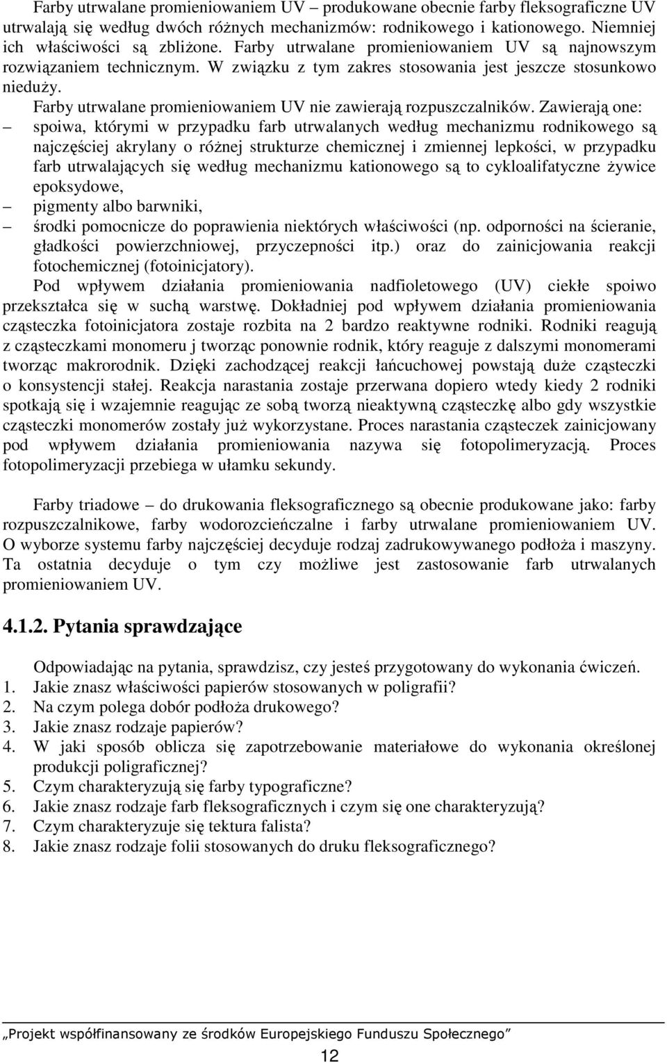 Farby utrwalane promieniowaniem UV nie zawierają rozpuszczalników.