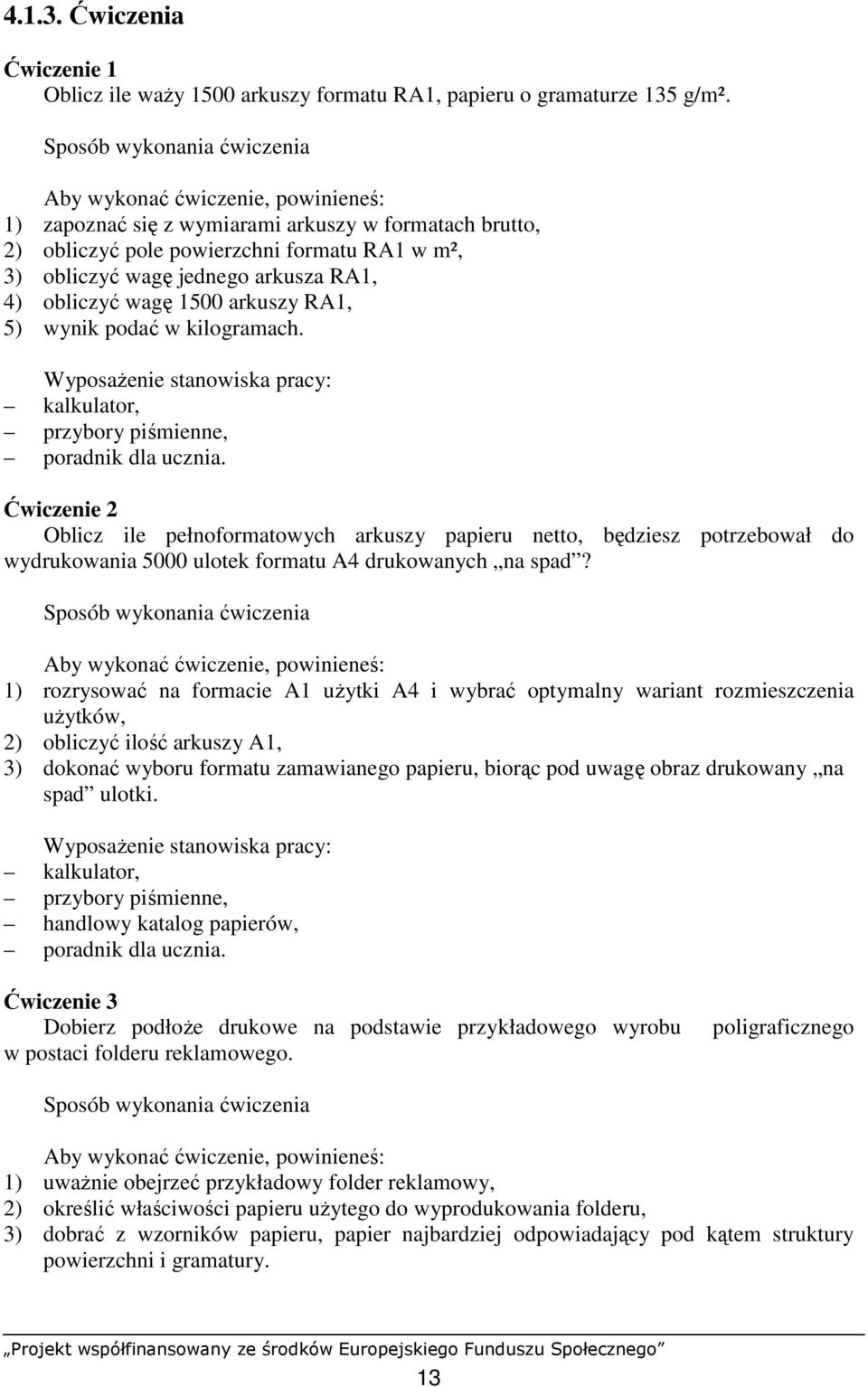 RA1, 4) obliczyć wagę 1500 arkuszy RA1, 5) wynik podać w kilogramach. WyposaŜenie stanowiska pracy: kalkulator, przybory piśmienne, poradnik dla ucznia.