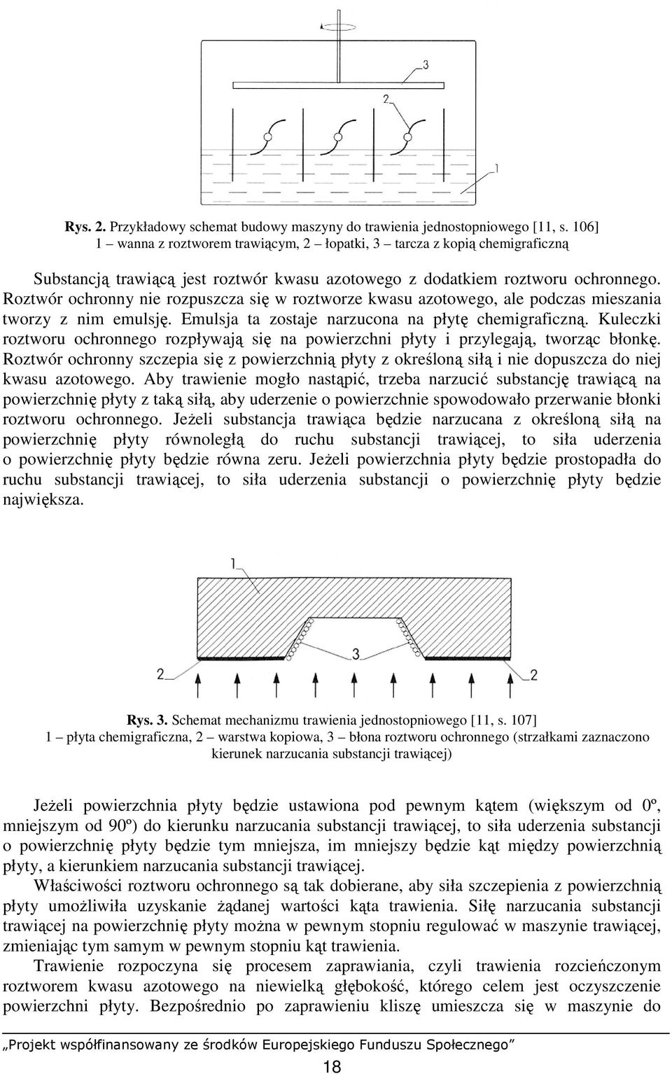 Roztwór ochronny nie rozpuszcza się w roztworze kwasu azotowego, ale podczas mieszania tworzy z nim emulsję. Emulsja ta zostaje narzucona na płytę chemigraficzną.