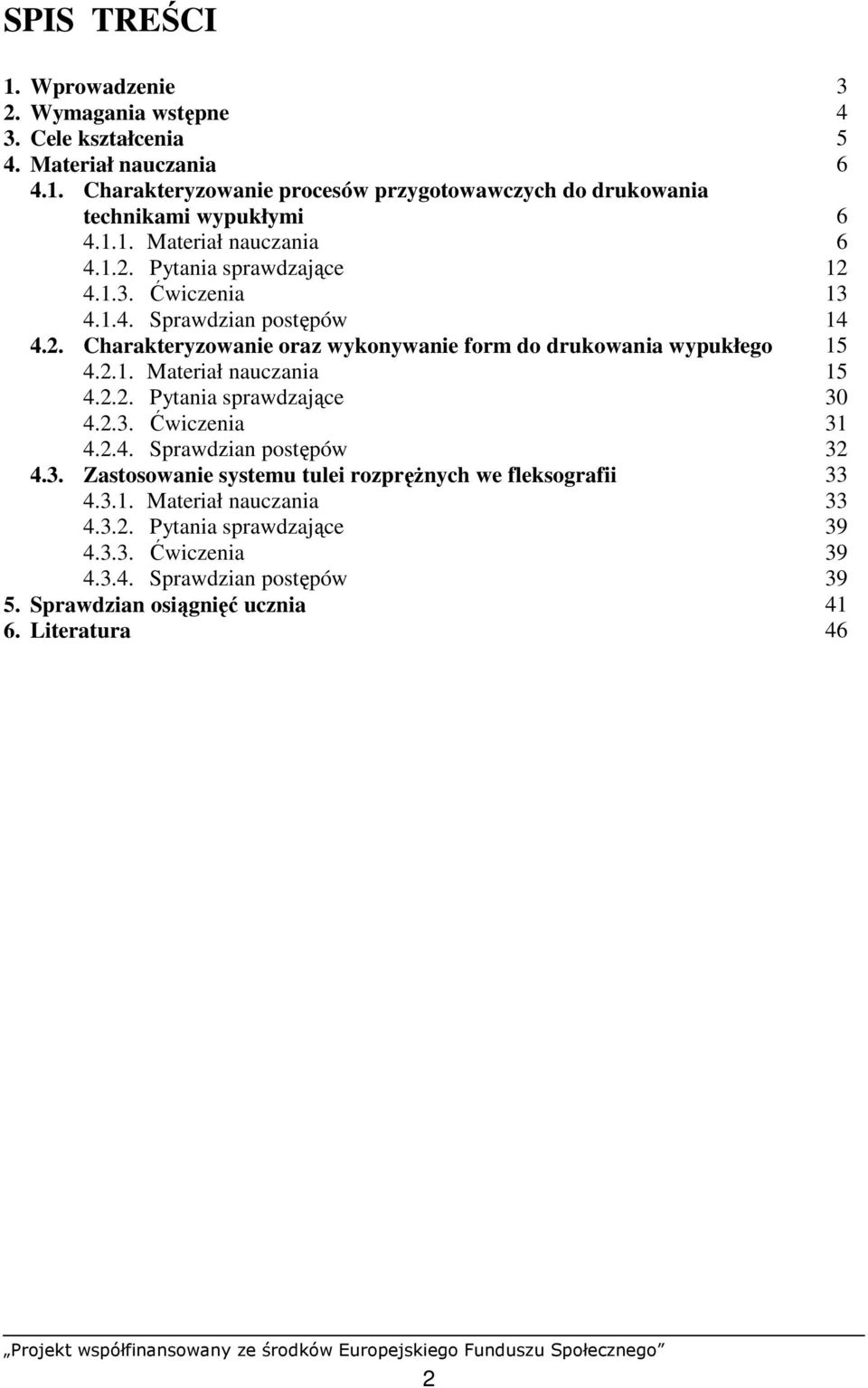 2.1. Materiał nauczania 15 4.2.2. Pytania sprawdzające 30 4.2.3. Ćwiczenia 31 4.2.4. Sprawdzian postępów 32 4.3. Zastosowanie systemu tulei rozpręŝnych we fleksografii 33 4.3.1. Materiał nauczania 33 4.