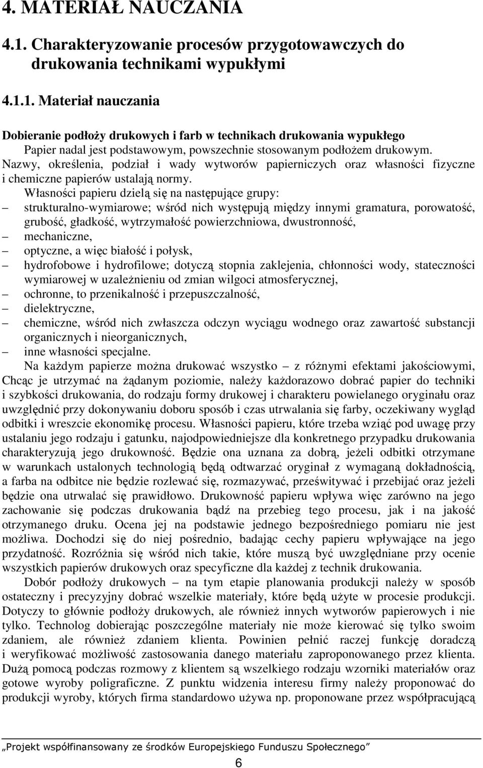 Własności papieru dzielą się na następujące grupy: strukturalno-wymiarowe; wśród nich występują między innymi gramatura, porowatość, grubość, gładkość, wytrzymałość powierzchniowa, dwustronność,