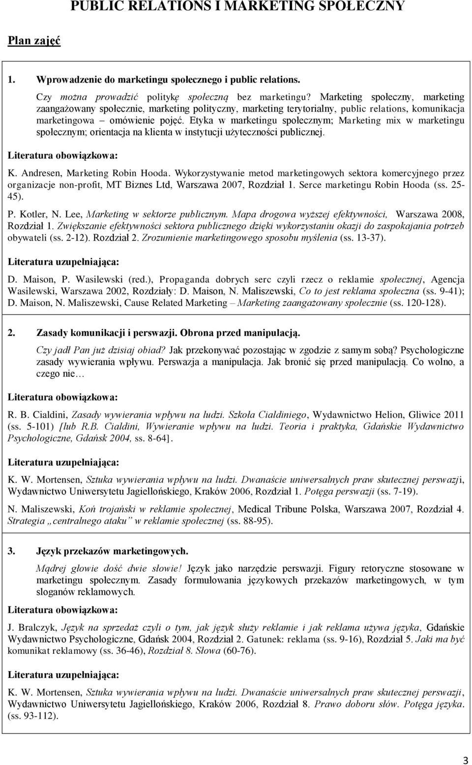 Etyka w marketingu społecznym; Marketing mix w marketingu społecznym; orientacja na klienta w instytucji użyteczności publicznej. organizacje non-profit, MT Biznes Ltd, Warszawa 2007, Rozdział 1.