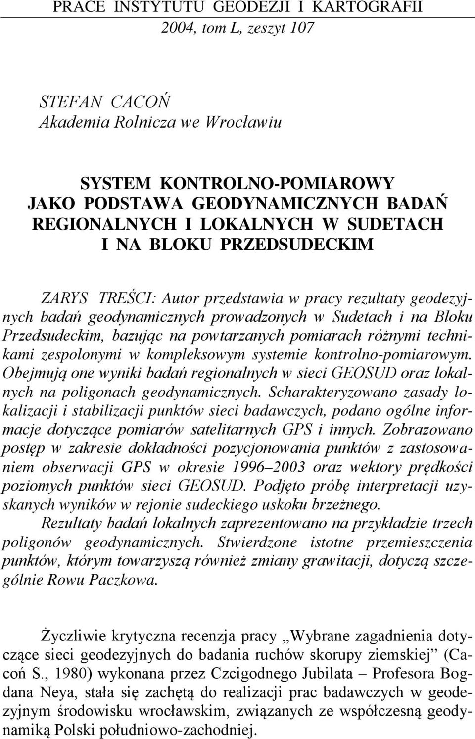 pomiarach różnymi technikami zespolonymi w kompleksowym systemie kontrolno-pomiarowym. Obejmują one wyniki badań regionalnych w sieci GEOSUD oraz lokalnych na poligonach geodynamicznych.