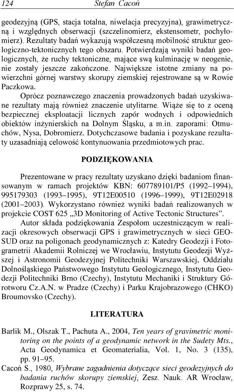 Potwierdzają wyniki badań geologicznych, że ruchy tektoniczne, mające swą kulminację w neogenie, nie zostały jeszcze zakończone.