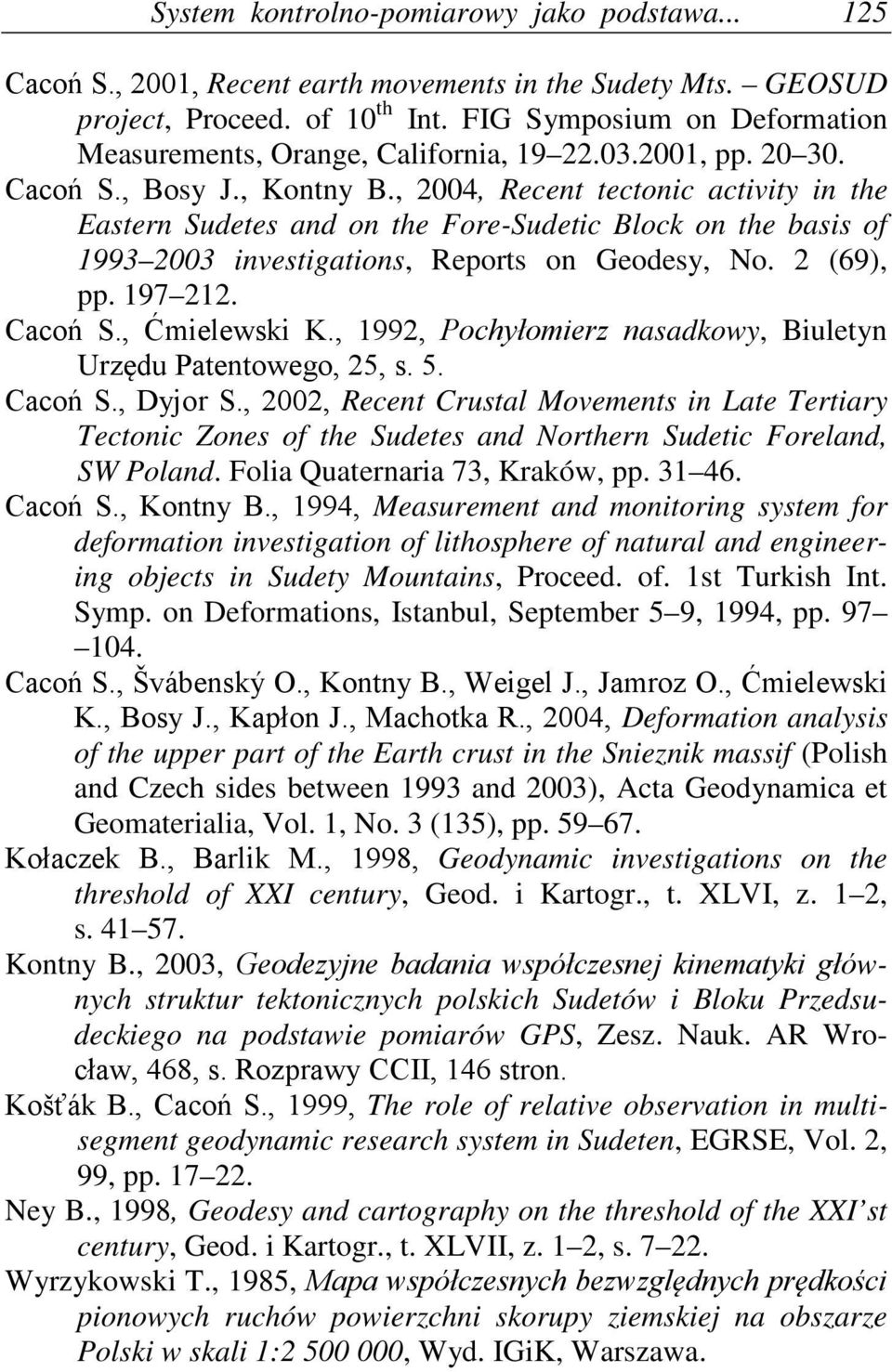 , 2004, Recent tectonic activity in the Eastern Sudetes and on the Fore-Sudetic Block on the basis of 1993 2003 investigations, Reports on Geodesy, No. 2 (69), pp. 197 212. Cacoń S., Ćmielewski K.